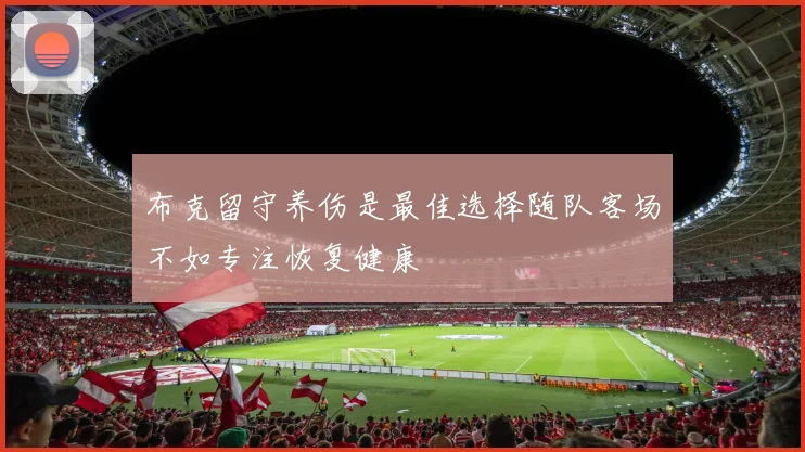 布克留守养伤是最佳选择随队客场不如专注恢复健康