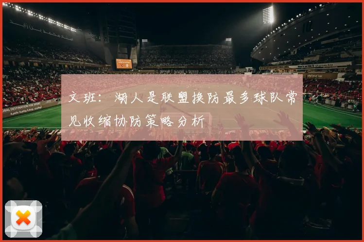 文班：湖人是联盟换防最多球队常见收缩协防策略分析